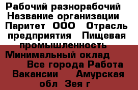 Рабочий-разнорабочий › Название организации ­ Паритет, ООО › Отрасль предприятия ­ Пищевая промышленность › Минимальный оклад ­ 34 000 - Все города Работа » Вакансии   . Амурская обл.,Зея г.